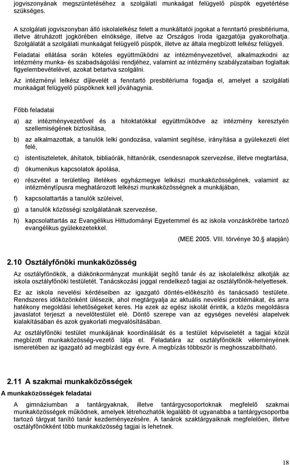 Szolgálatát a szolgálati munkaágat felügyelő püspök, illetve az általa megbízott lelkész felügyeli.