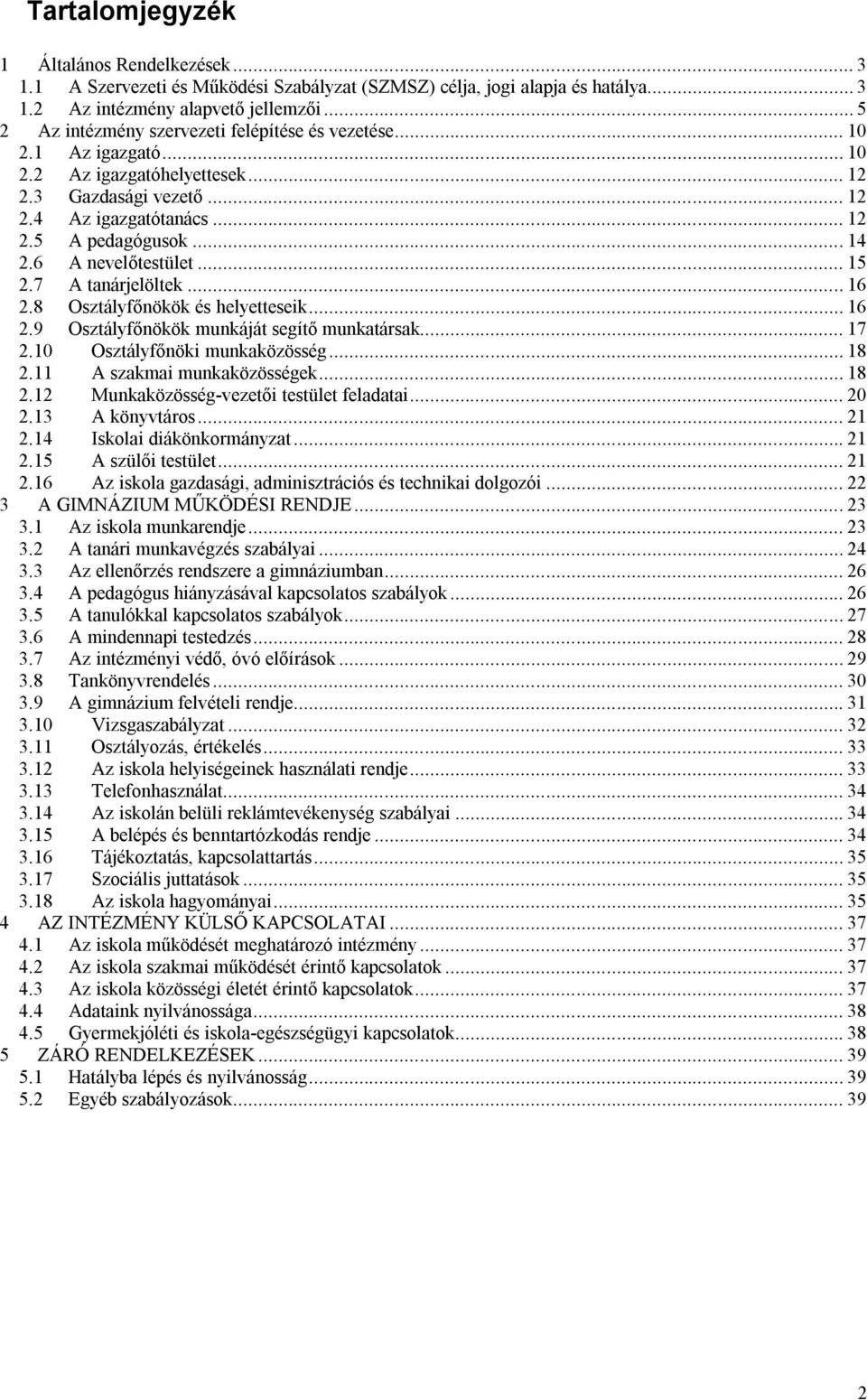 6 A nevelőtestület... 15 2.7 A tanárjelöltek... 16 2.8 Osztályfőnökök és helyetteseik... 16 2.9 Osztályfőnökök munkáját segítő munkatársak... 17 2.10 Osztályfőnöki munkaközösség... 18 2.