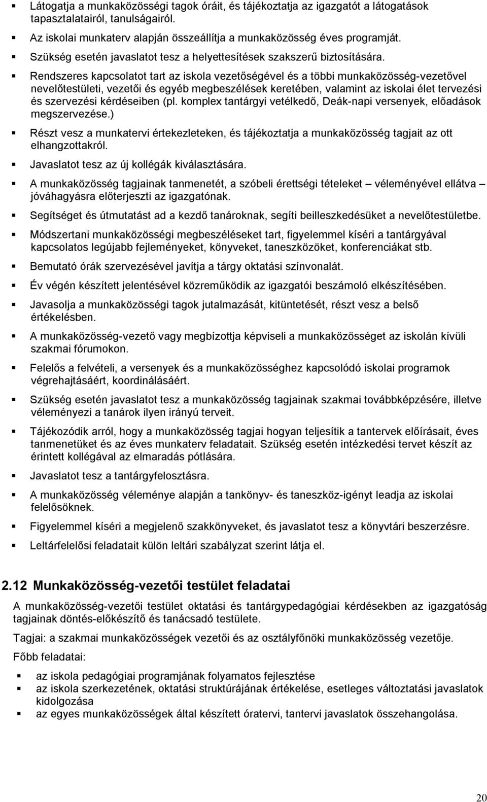 Rendszeres kapcsolatot tart az iskola vezetőségével és a többi munkaközösség-vezetővel nevelőtestületi, vezetői és egyéb megbeszélések keretében, valamint az iskolai élet tervezési és szervezési