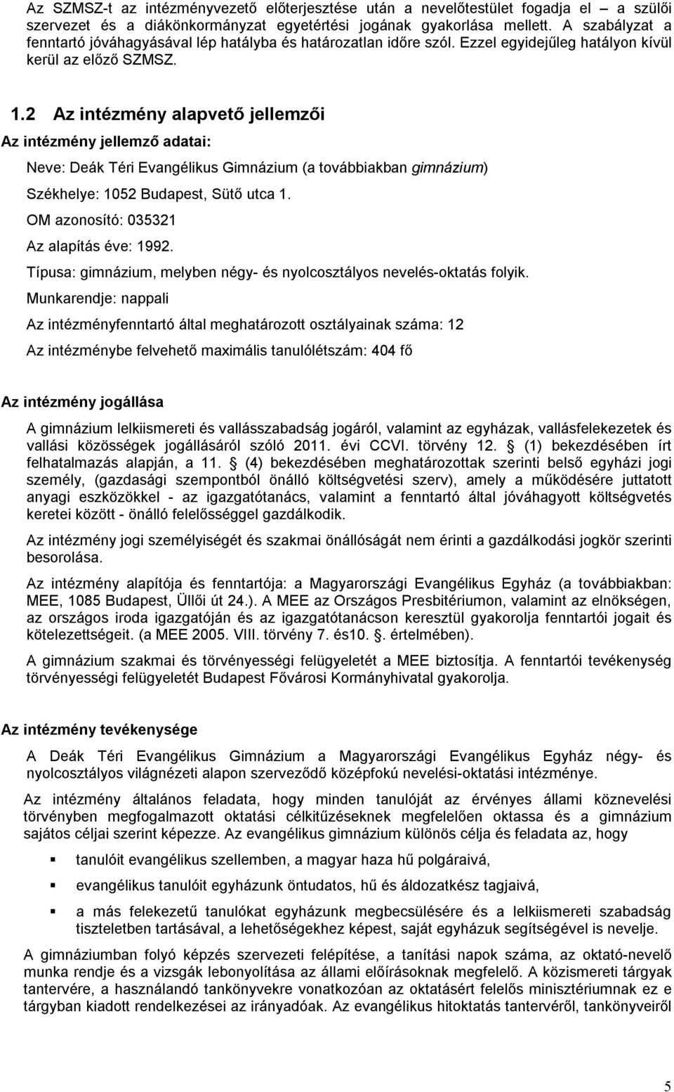 2 Az intézmény alapvető jellemzői Az intézmény jellemző adatai: Neve: Deák Téri Evangélikus Gimnázium (a továbbiakban gimnázium) Székhelye: 1052 Budapest, Sütő utca 1.