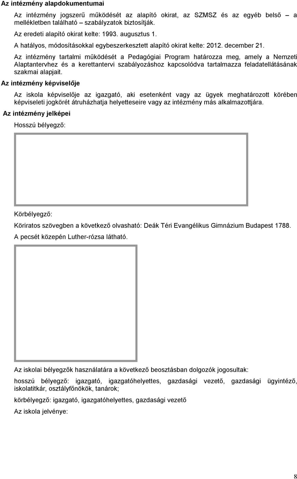 Az intézmény tartalmi működését a Pedagógiai Program határozza meg, amely a Nemzeti Alaptantervhez és a kerettantervi szabályozáshoz kapcsolódva tartalmazza feladatellátásának szakmai alapjait.