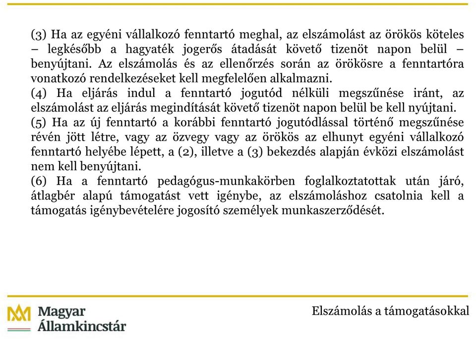 (4) Ha eljárás indul a fenntartó jogutód nélküli megszűnése iránt, az elszámolást az eljárás megindítását követő tizenöt napon belül be kell nyújtani.