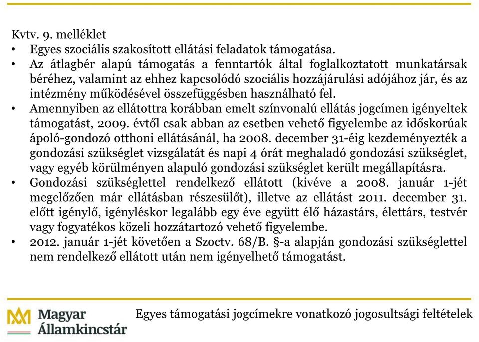 használható fel. Amennyiben az ellátottra korábban emelt színvonalú ellátás jogcímen igényeltek támogatást, 2009.