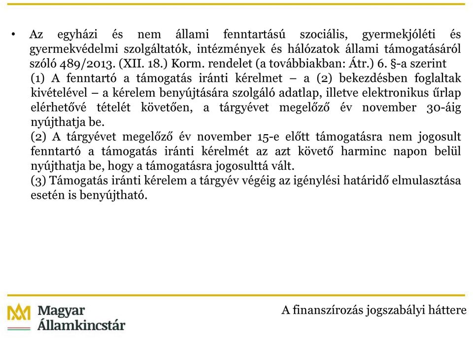 -a szerint (1) A fenntartó a támogatás iránti kérelmet a (2) bekezdésben foglaltak kivételével a kérelem benyújtására szolgáló adatlap, illetve elektronikus űrlap elérhetővé tételét követően, a