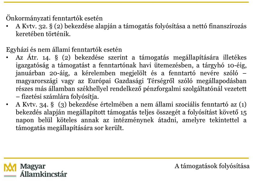 szóló magyarországi vagy az Európai Gazdasági Térségről szóló megállapodásban részes más államban székhellyel rendelkező pénzforgalmi szolgáltatónál vezetett fizetési számlára folyósítja. A Kvtv. 34.