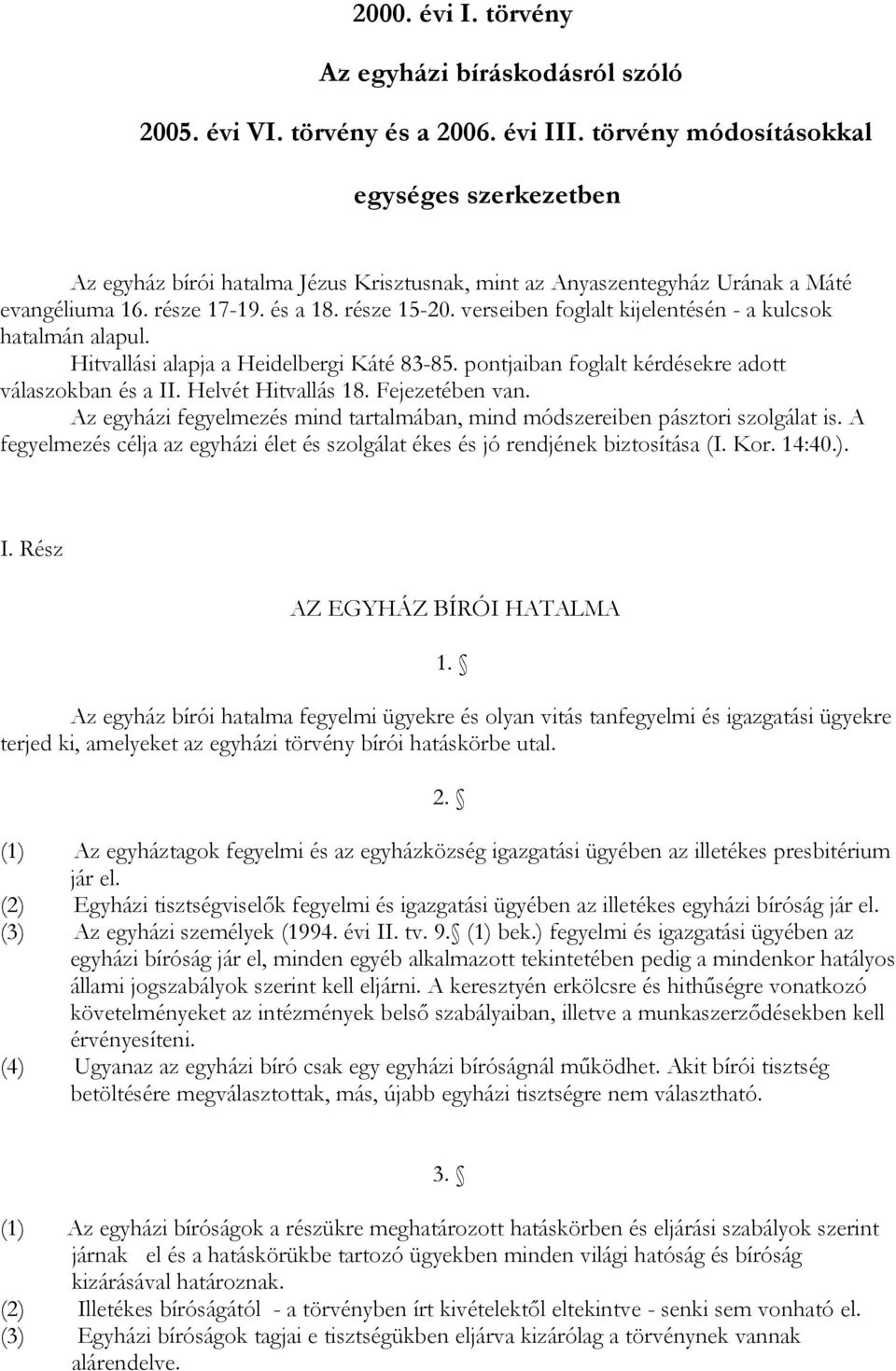 verseiben foglalt kijelentésén - a kulcsok hatalmán alapul. Hitvallási alapja a Heidelbergi Káté 83-85. pontjaiban foglalt kérdésekre adott válaszokban és a II. Helvét Hitvallás 18. Fejezetében van.