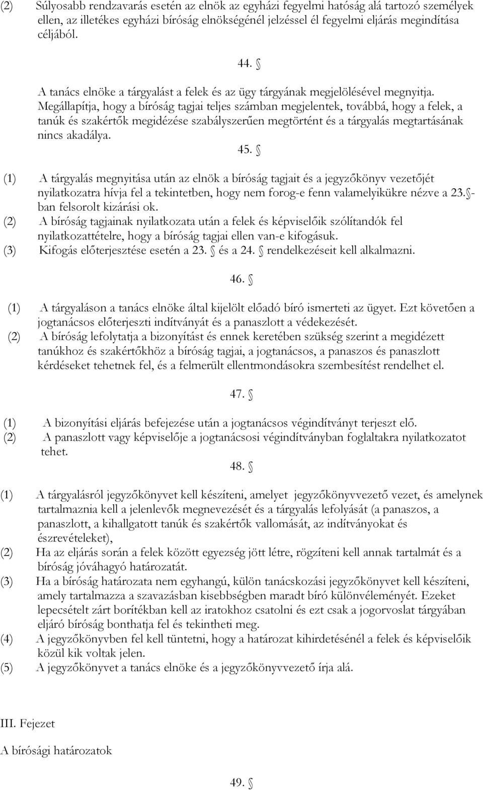 Megállapítja, hogy a bíróság tagjai teljes számban megjelentek, továbbá, hogy a felek, a tanúk és szakértők megidézése szabályszerűen megtörtént és a tárgyalás megtartásának nincs akadálya. 45.