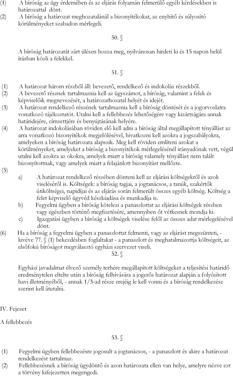 A bíróság határozatát zárt ülésen hozza meg, nyilvánosan hirdeti ki és 15 napon belül írásban közli a felekkel. 51. (1) A határozat három részből áll: bevezető, rendelkező és indokolás részekből.