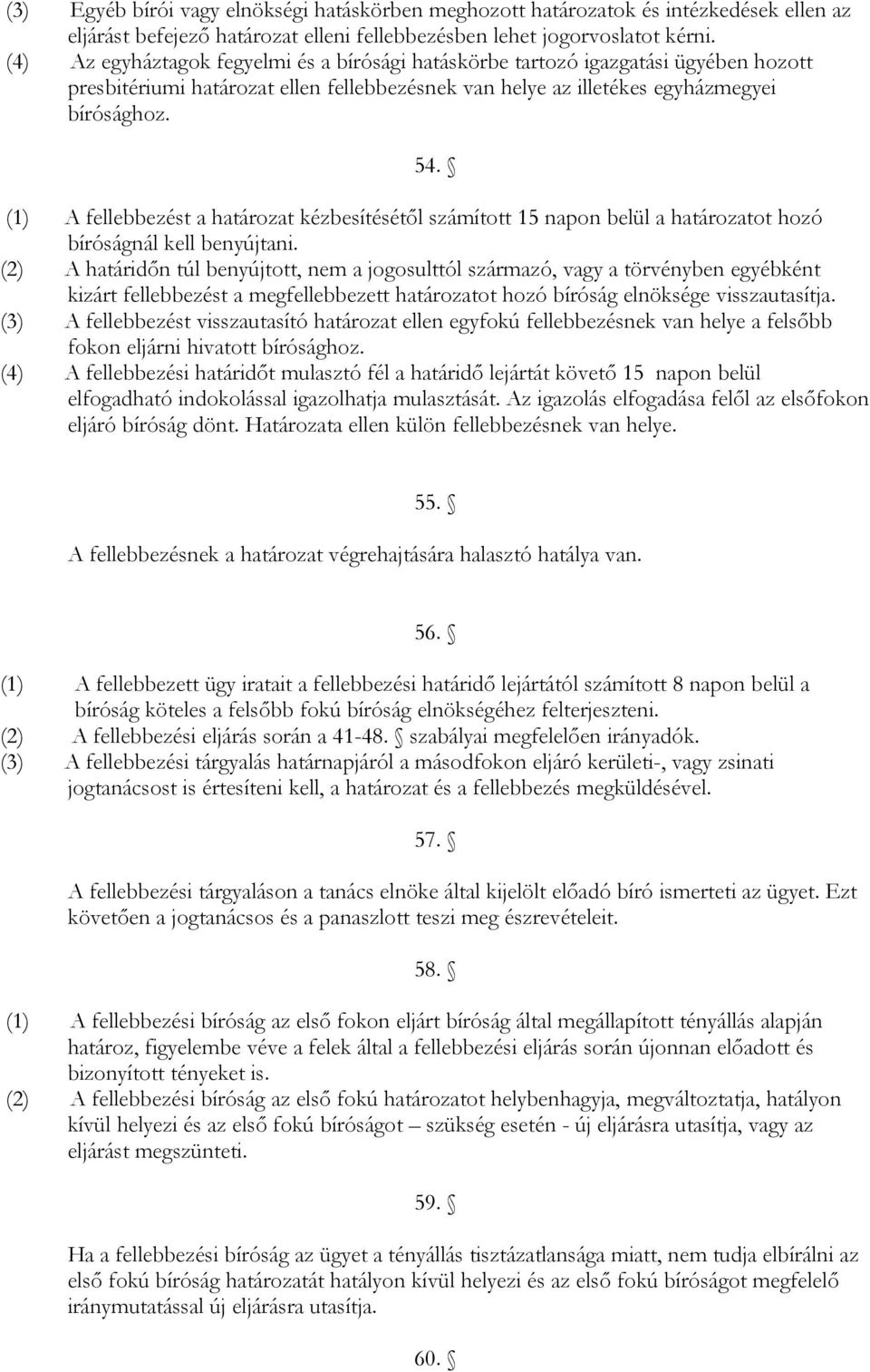 (1) A fellebbezést a határozat kézbesítésétől számított 15 napon belül a határozatot hozó bíróságnál kell benyújtani.