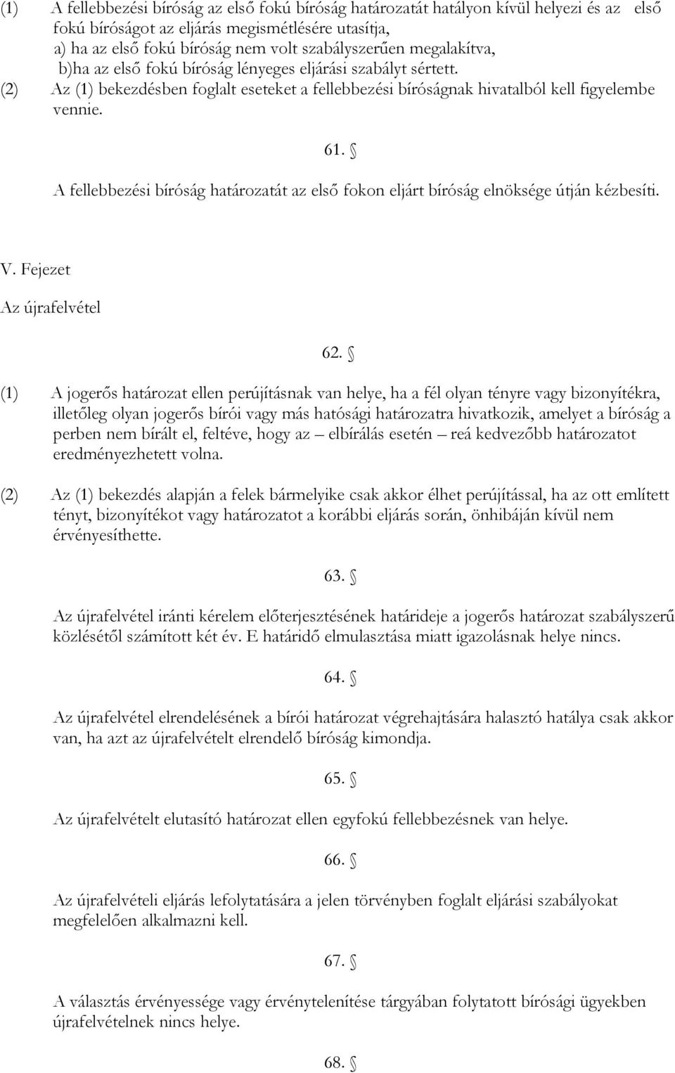 A fellebbezési bíróság határozatát az első fokon eljárt bíróság elnöksége útján kézbesíti. V. Fejezet Az újrafelvétel 62.