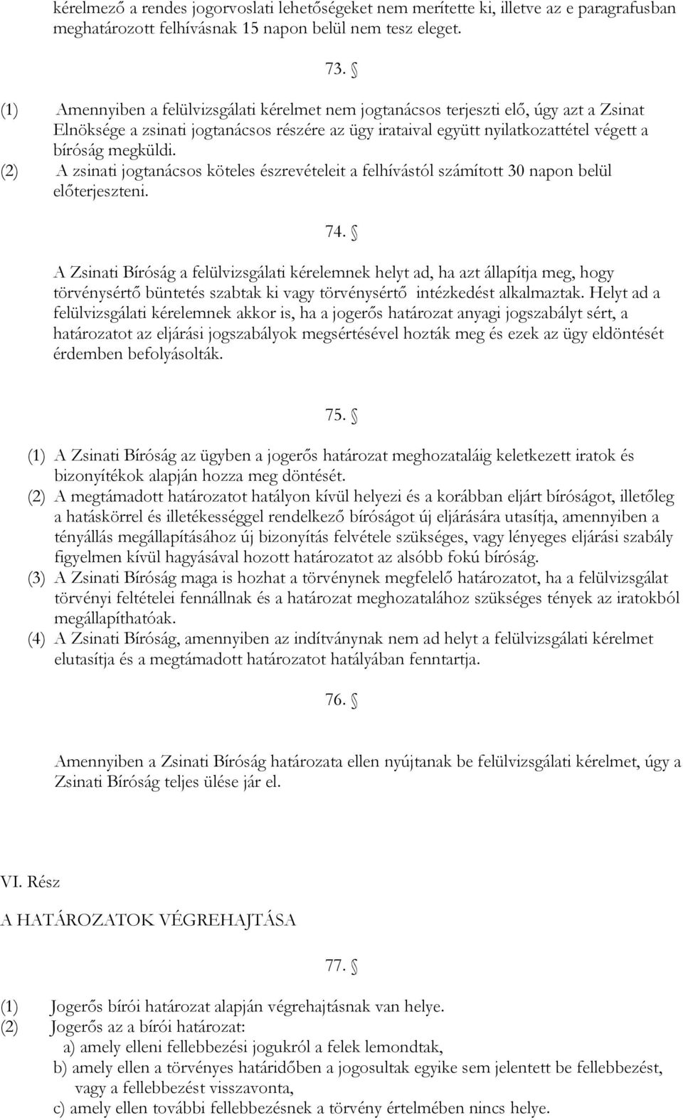 (2) A zsinati jogtanácsos köteles észrevételeit a felhívástól számított 30 napon belül előterjeszteni. 74.