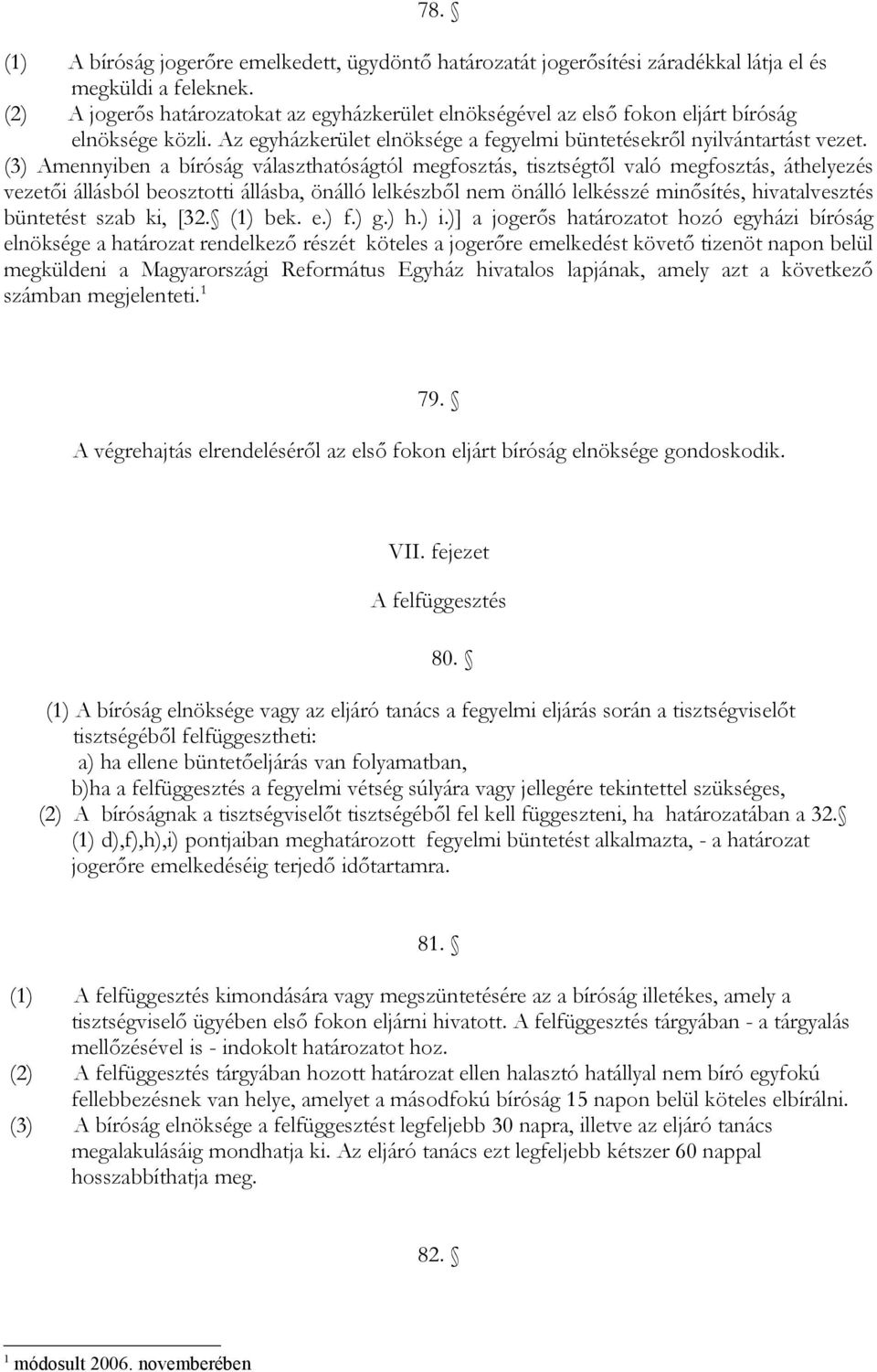 (3) Amennyiben a bíróság választhatóságtól megfosztás, tisztségtől való megfosztás, áthelyezés vezetői állásból beosztotti állásba, önálló lelkészből nem önálló lelkésszé minősítés, hivatalvesztés