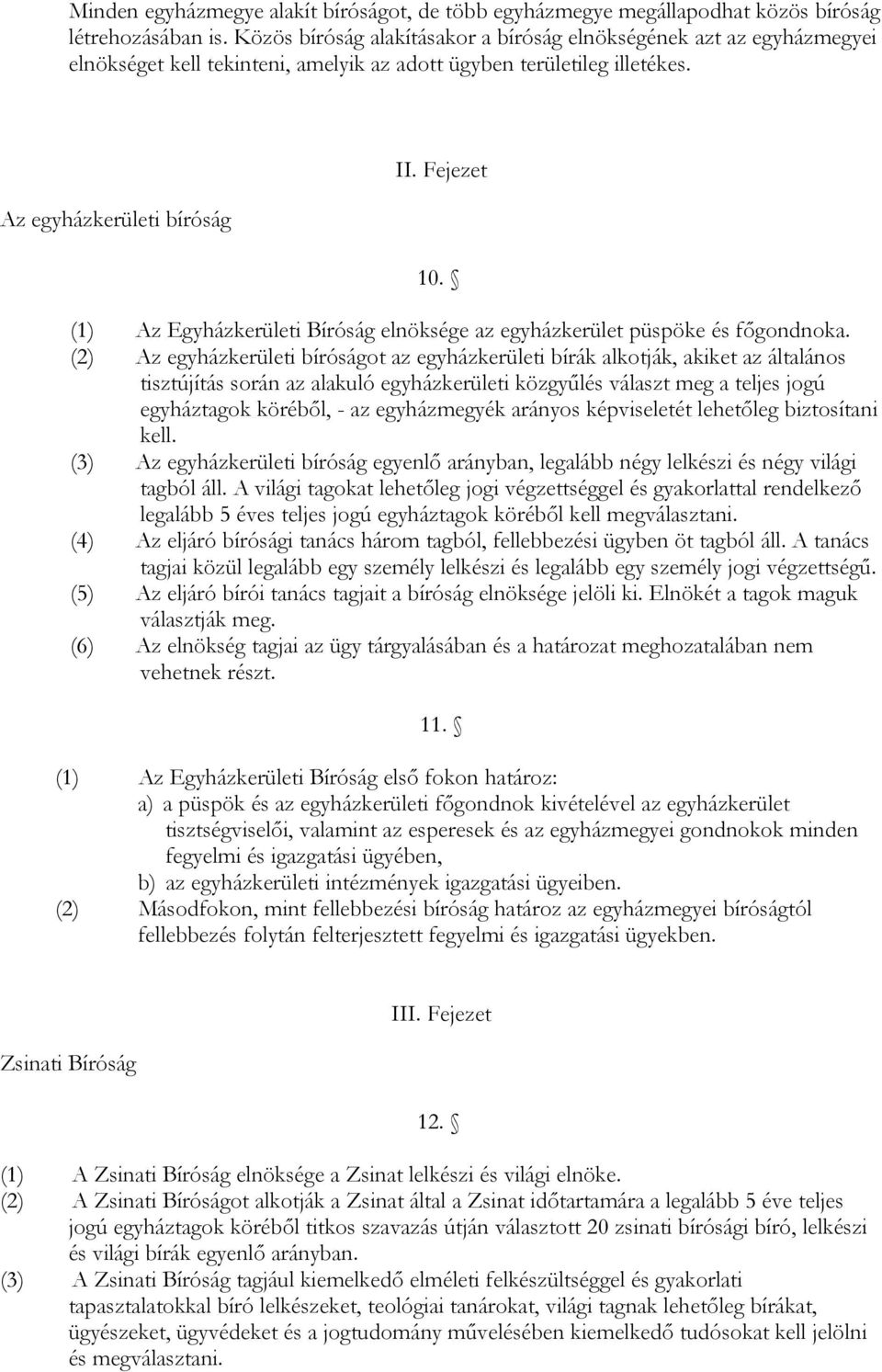 (1) Az Egyházkerületi Bíróság elnöksége az egyházkerület püspöke és főgondnoka.