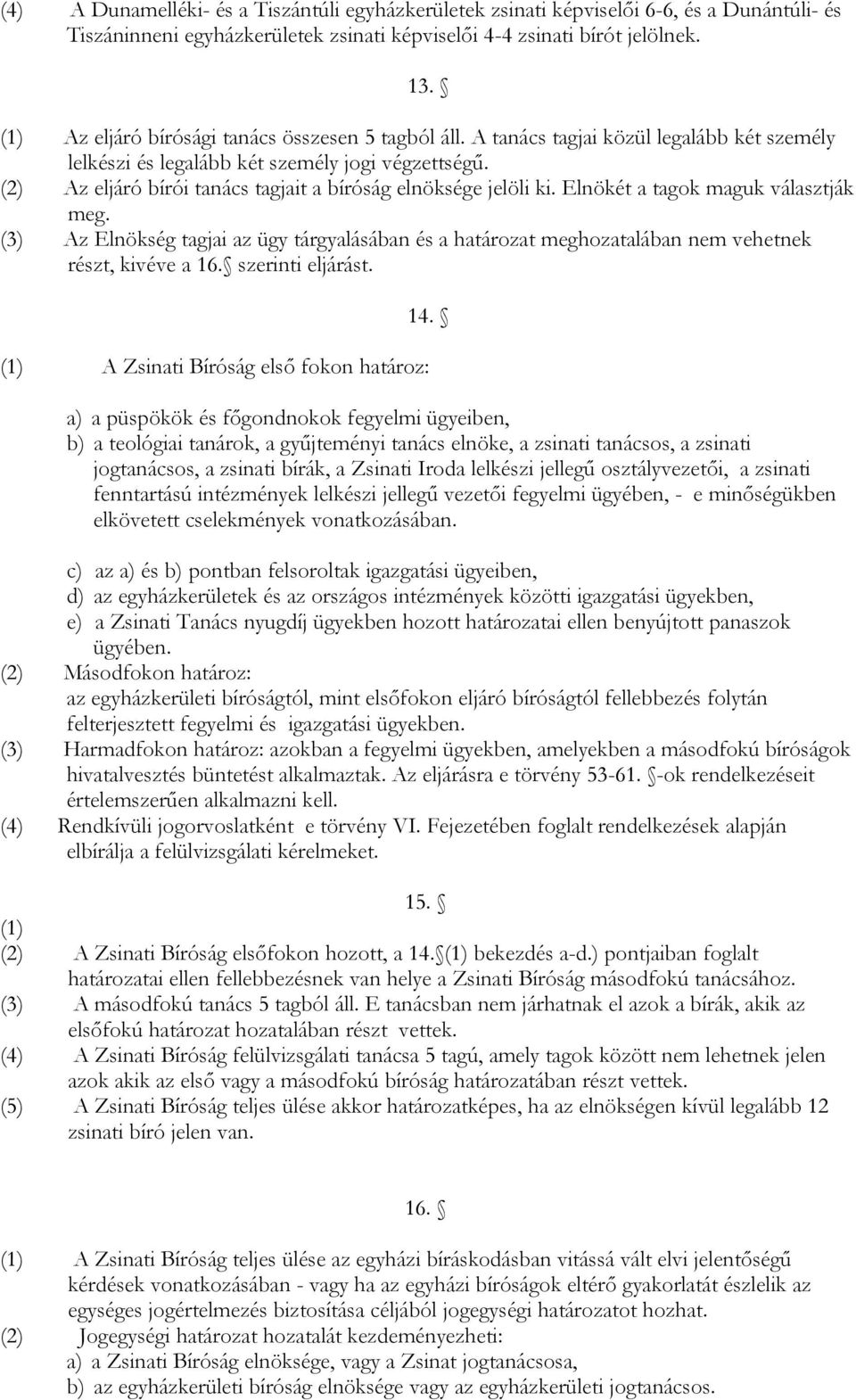 (2) Az eljáró bírói tanács tagjait a bíróság elnöksége jelöli ki. Elnökét a tagok maguk választják meg.