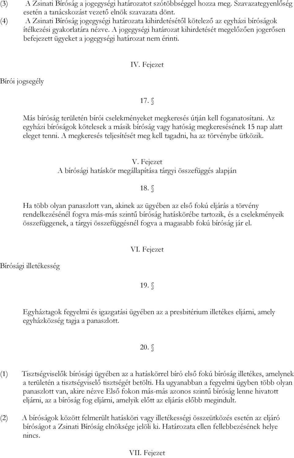 A jogegységi határozat kihirdetését megelőzően jogerősen befejezett ügyeket a jogegységi határozat nem érinti. Bírói jogsegély IV. Fejezet 17.