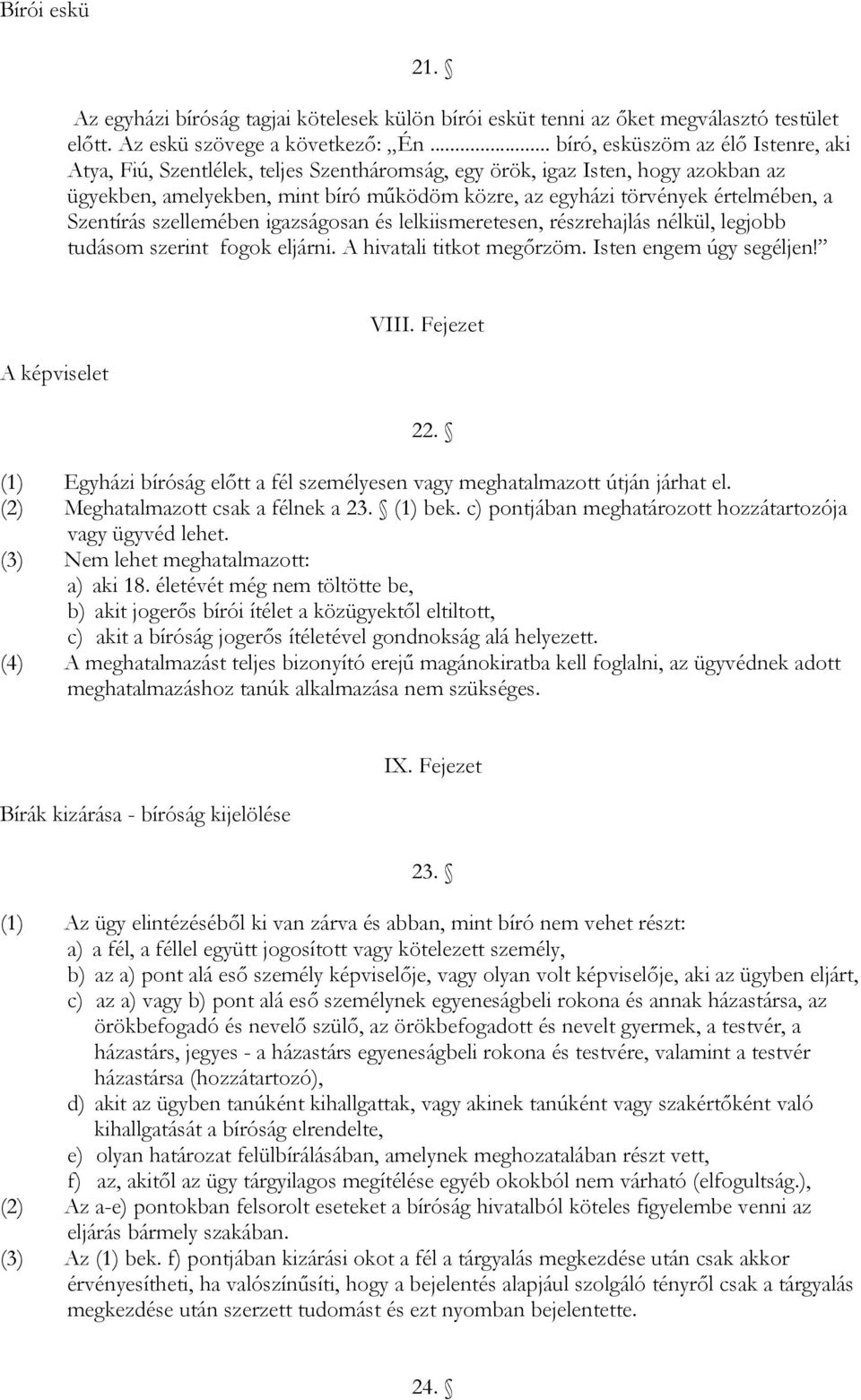 értelmében, a Szentírás szellemében igazságosan és lelkiismeretesen, részrehajlás nélkül, legjobb tudásom szerint fogok eljárni. A hivatali titkot megőrzöm. Isten engem úgy segéljen!