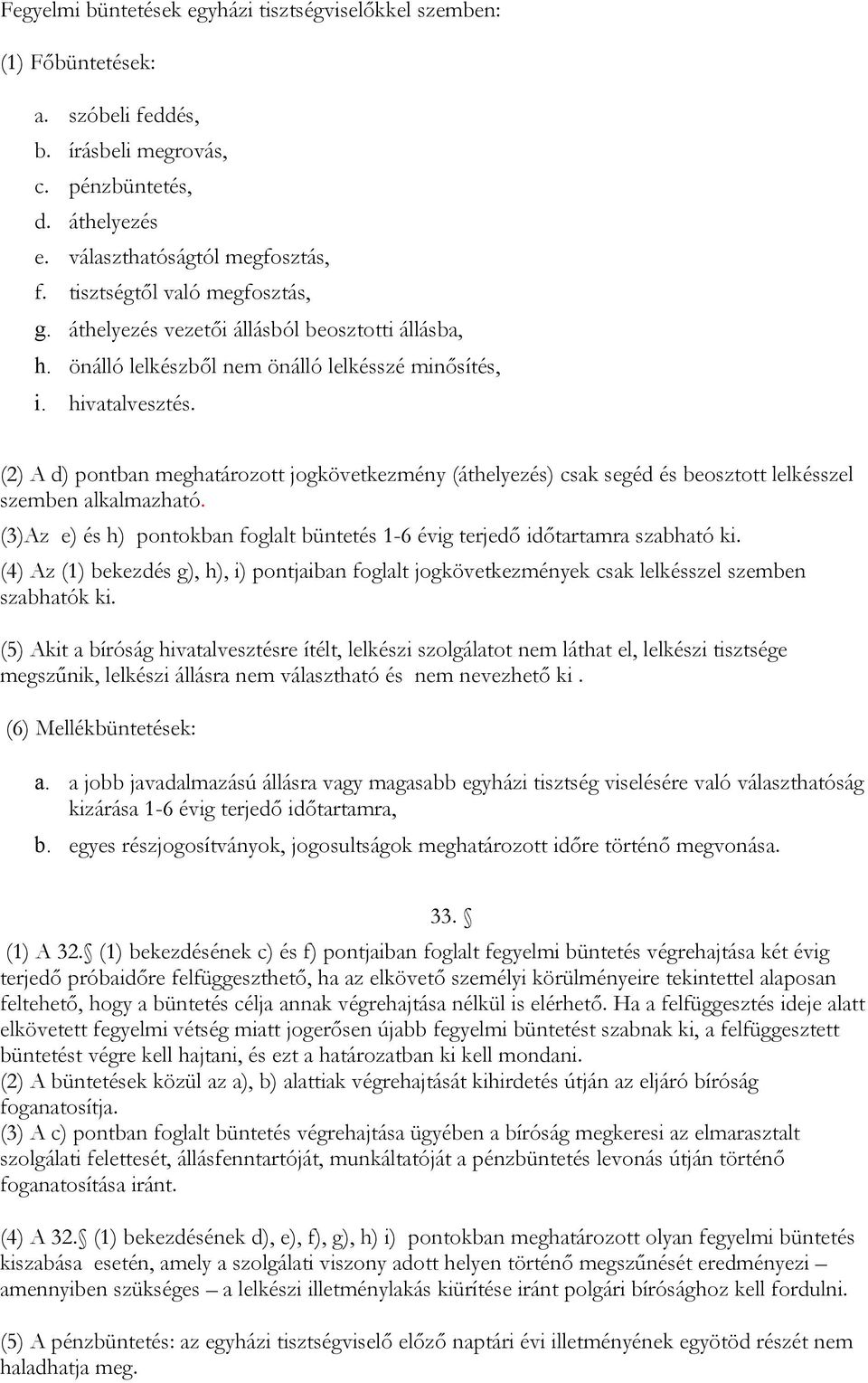 (2) A d) pontban meghatározott jogkövetkezmény (áthelyezés) csak segéd és beosztott lelkésszel szemben alkalmazható. (3)Az e) és h) pontokban foglalt büntetés 1-6 évig terjedő időtartamra szabható ki.