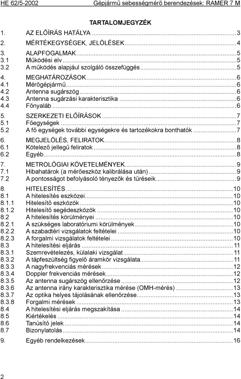 .. 7 6. MEGJELÖLÉS, FELIRATOK... 8 6.1 Kötelező jellegű feliratok... 8 6.2 Egyéb... 8 7. METROLÓGIAI KÖVETELMÉNYEK... 9 7.1 Hibahatárok (a mérőeszköz kalibrálása után)... 9 7.2 A pontosságot befolyásoló tényezők és tűréseik.