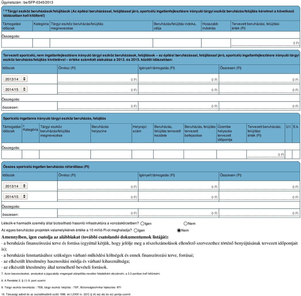 ) Támogatási időszak Kategória Tárgyi eszköz beruházás/felújítás megnevezése Beruházás/felújítás indoka, célja Hosszabb indoklás Tervezett beruházási, felújítási érték (Ft) Tervezett sportcélú, nem