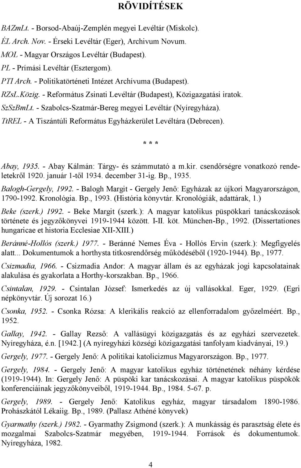 - Szabolcs-Szatmár-Bereg megyei Levéltár (Nyíregyháza). TtREL - A Tiszántúli Református Egyházkerület Levéltára (Debrecen). * * * Abay, 1935. - Abay Kálmán: Tárgy- és számmutató a m.kir.