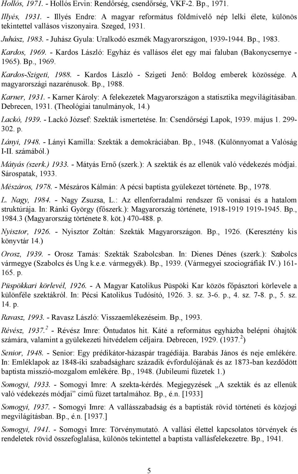 - Kardos László - Szigeti Jenő: Boldog emberek közössége. A magyarországi nazarénusok. Bp., 1988. Karner, 1931. - Karner Károly: A felekezetek Magyarországon a statisztika megvilágításában.