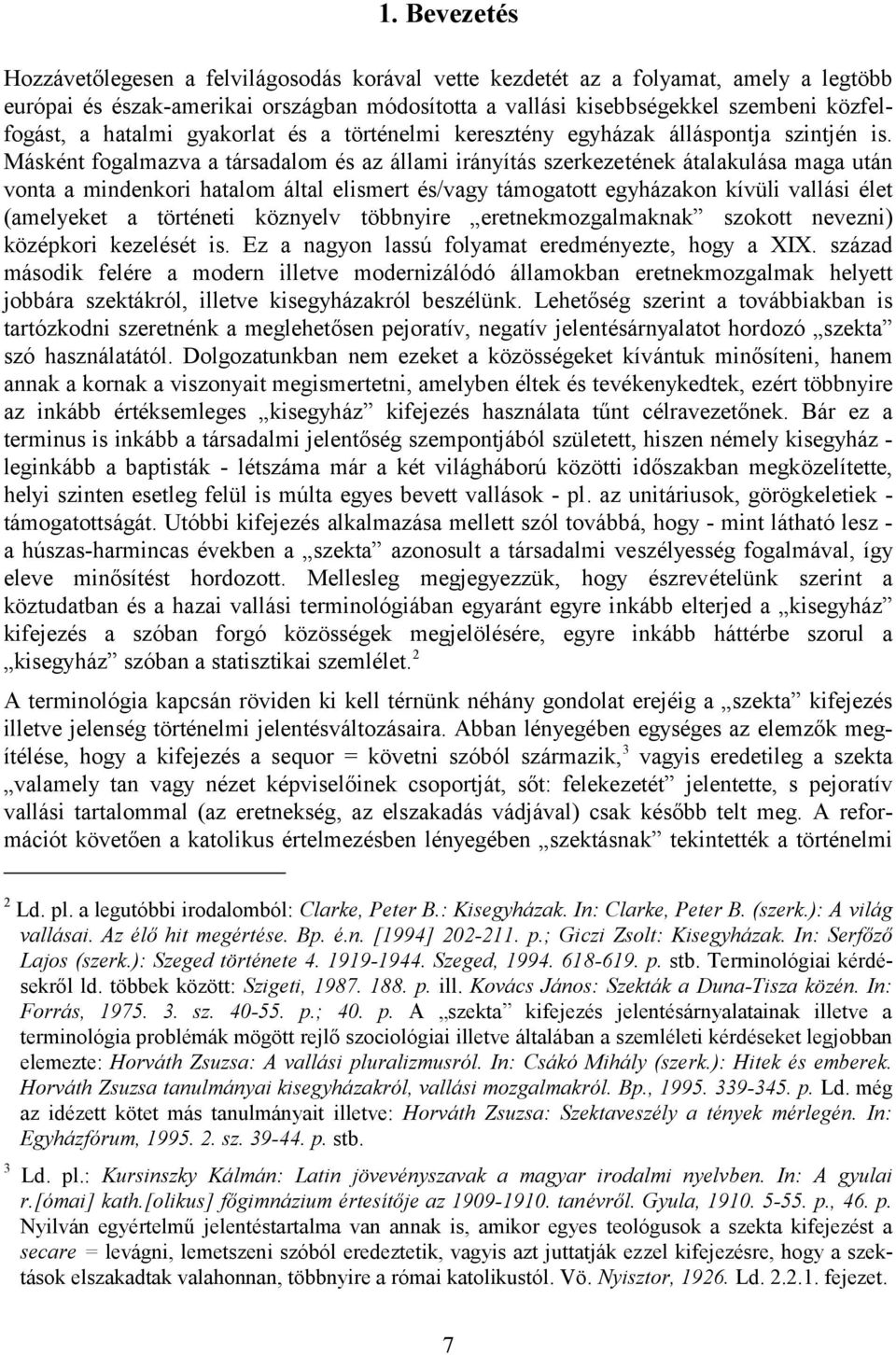 Másként fogalmazva a társadalom és az állami irányítás szerkezetének átalakulása maga után vonta a mindenkori hatalom által elismert és/vagy támogatott egyházakon kívüli vallási élet (amelyeket a