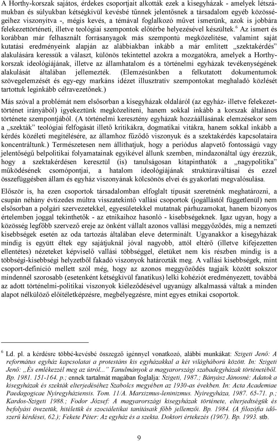 6 Az ismert és korábban már felhasznált forrásanyagok más szempontú megközelítése, valamint saját kutatási eredményeink alapján az alábbiakban inkább a már említett szektakérdés alakulására keressük