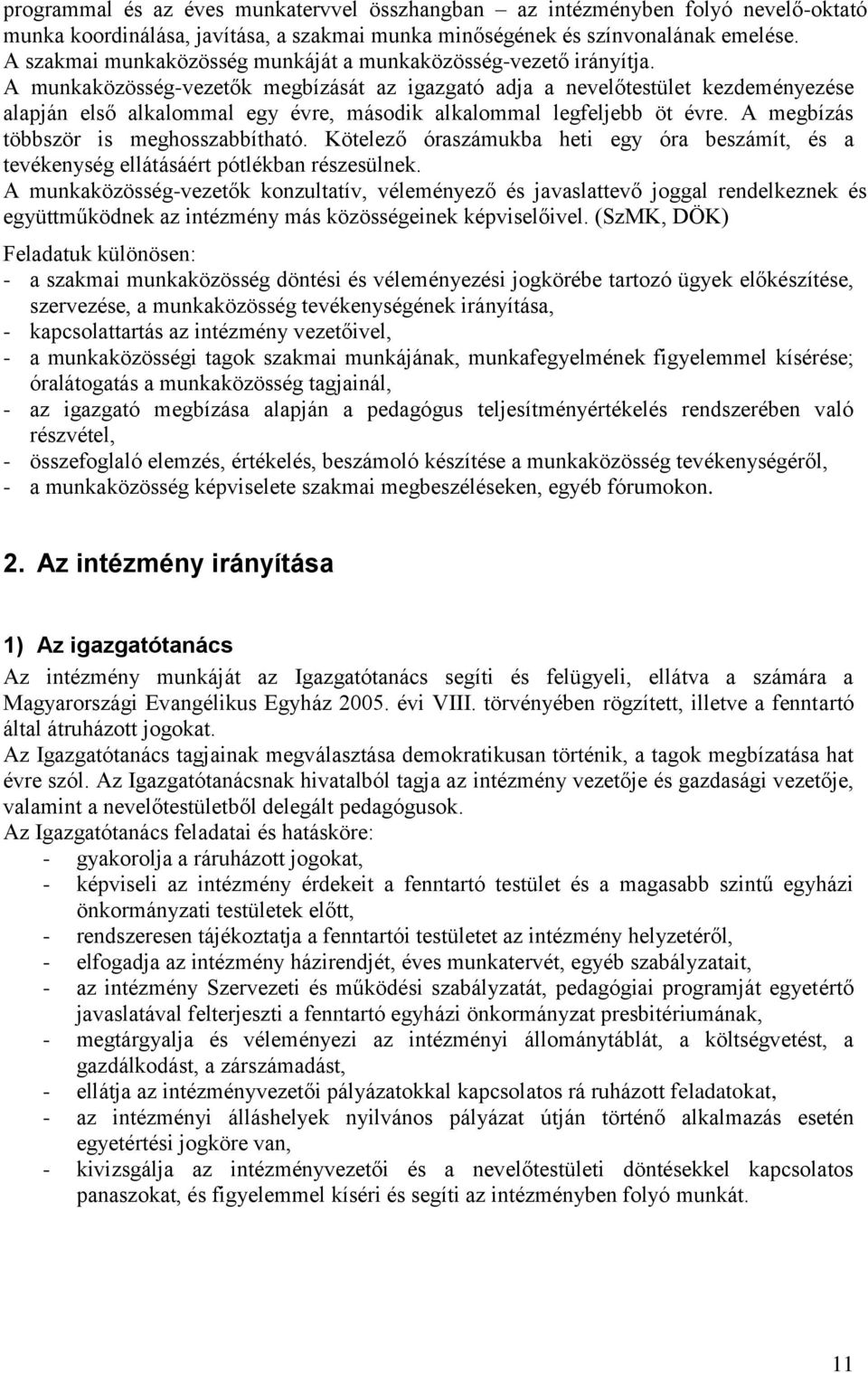 A munkaközösség-vezetők megbízását az igazgató adja a nevelőtestület kezdeményezése alapján első alkalommal egy évre, második alkalommal legfeljebb öt évre. A megbízás többször is meghosszabbítható.