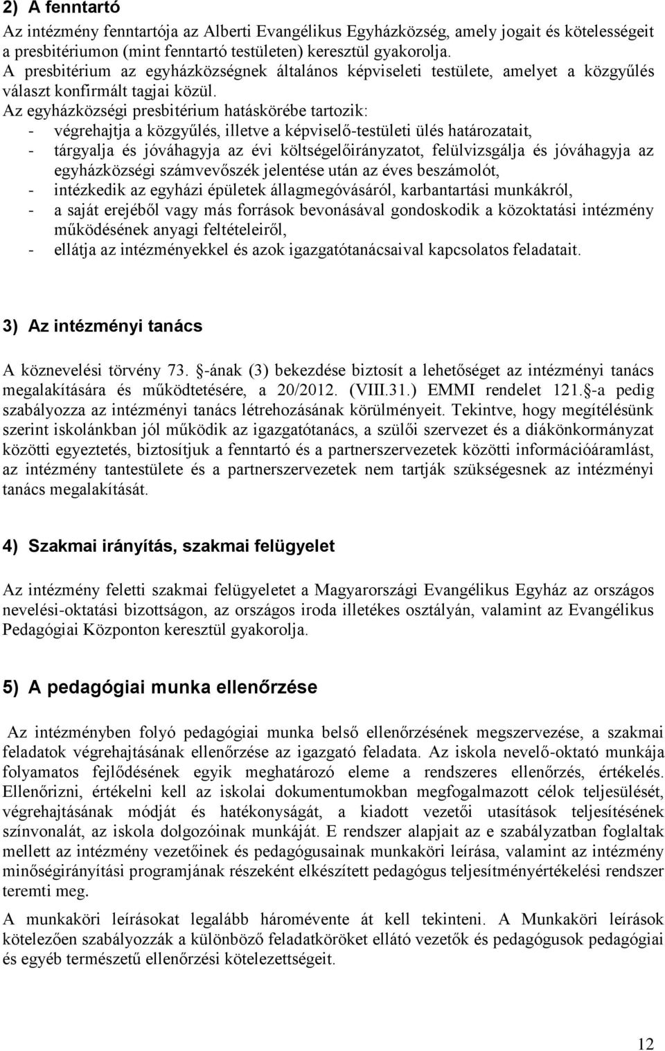 Az egyházközségi presbitérium hatáskörébe tartozik: - végrehajtja a közgyűlés, illetve a képviselő-testületi ülés határozatait, - tárgyalja és jóváhagyja az évi költségelőirányzatot, felülvizsgálja