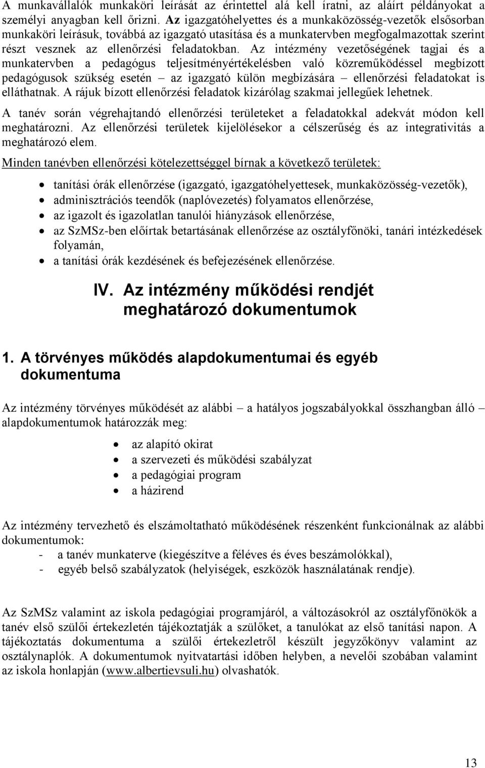 Az intézmény vezetőségének tagjai és a munkatervben a pedagógus teljesítményértékelésben való közreműködéssel megbízott pedagógusok szükség esetén az igazgató külön megbízására ellenőrzési