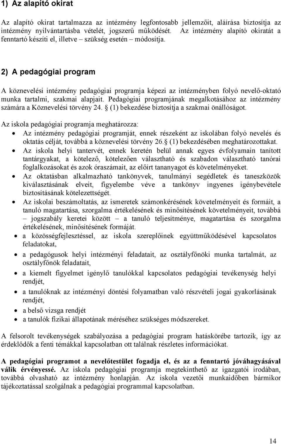 2) A pedagógiai program A köznevelési intézmény pedagógiai programja képezi az intézményben folyó nevelő-oktató munka tartalmi, szakmai alapjait.