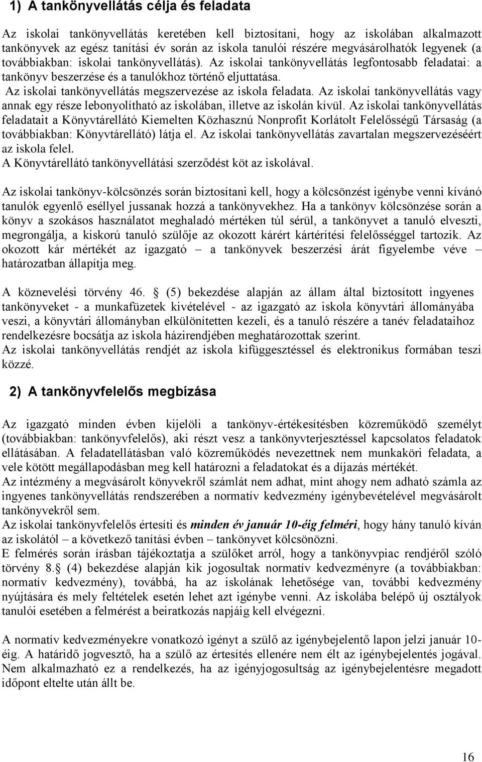 Az iskolai tankönyvellátás megszervezése az iskola feladata. Az iskolai tankönyvellátás vagy annak egy része lebonyolítható az iskolában, illetve az iskolán kívül.