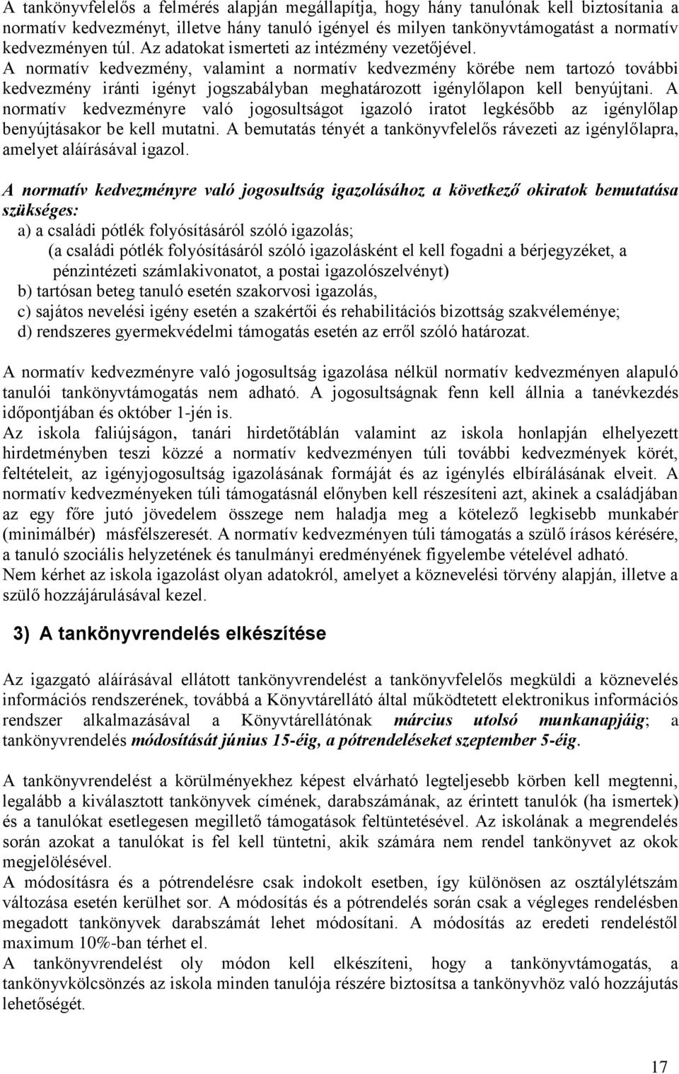 A normatív kedvezmény, valamint a normatív kedvezmény körébe nem tartozó további kedvezmény iránti igényt jogszabályban meghatározott igénylőlapon kell benyújtani.