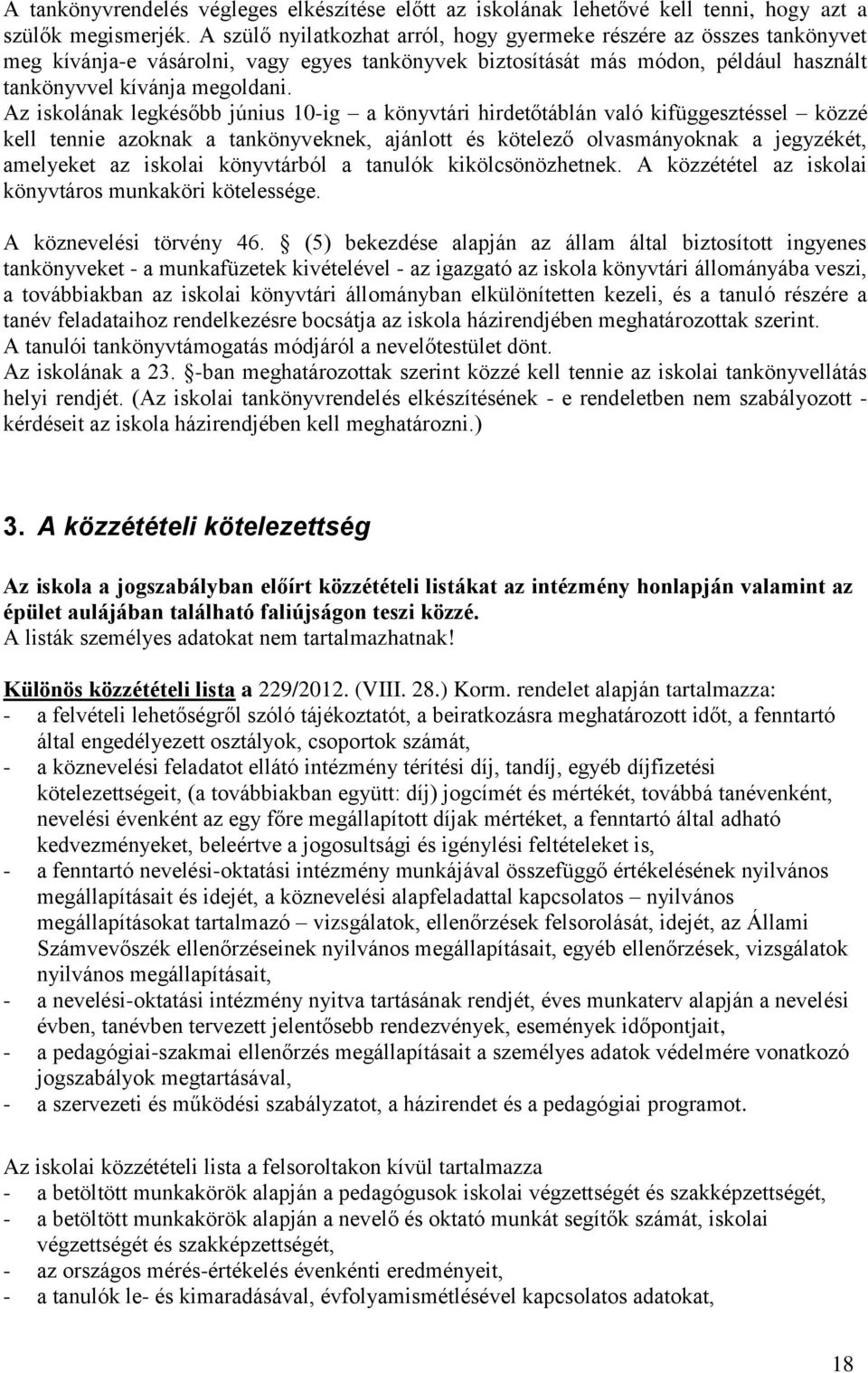 Az iskolának legkésőbb június 10-ig a könyvtári hirdetőtáblán való kifüggesztéssel közzé kell tennie azoknak a tankönyveknek, ajánlott és kötelező olvasmányoknak a jegyzékét, amelyeket az iskolai