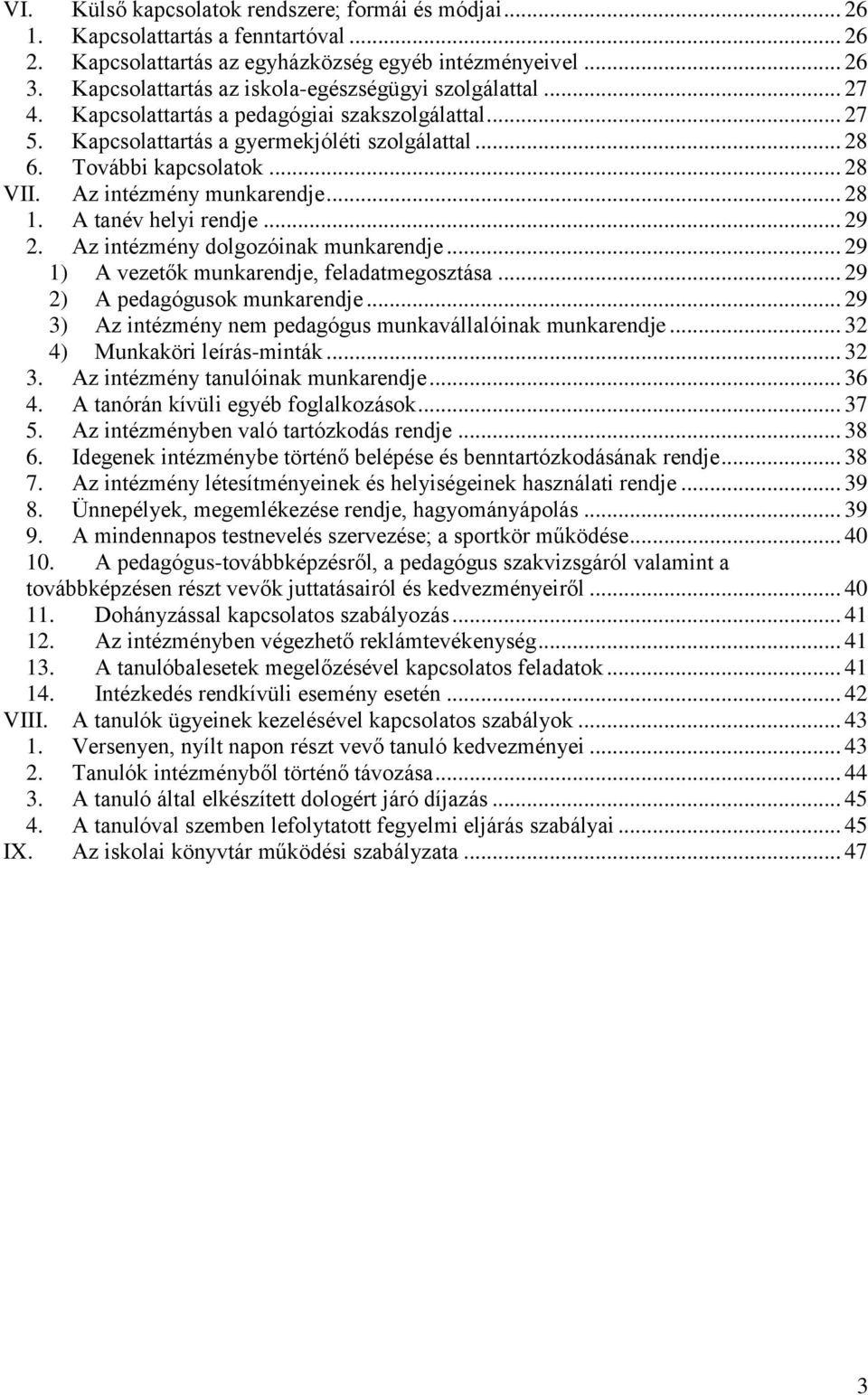 Az intézmény munkarendje... 28 1. A tanév helyi rendje... 29 2. Az intézmény dolgozóinak munkarendje... 29 1) A vezetők munkarendje, feladatmegosztása... 29 2) A pedagógusok munkarendje.