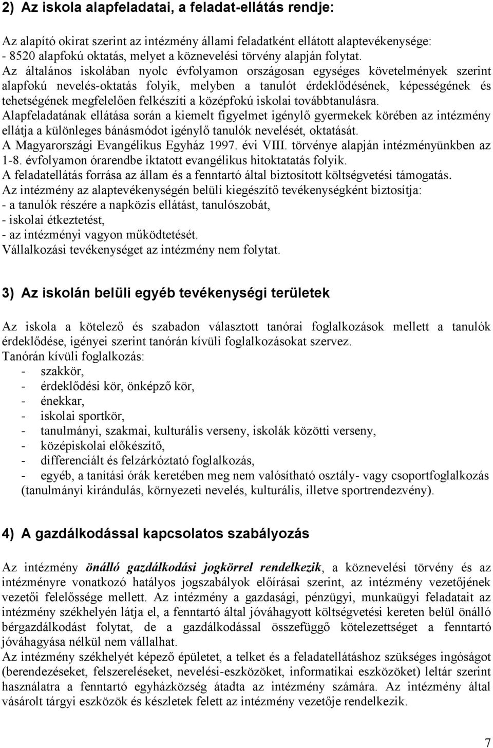 Az általános iskolában nyolc évfolyamon országosan egységes követelmények szerint alapfokú nevelés-oktatás folyik, melyben a tanulót érdeklődésének, képességének és tehetségének megfelelően