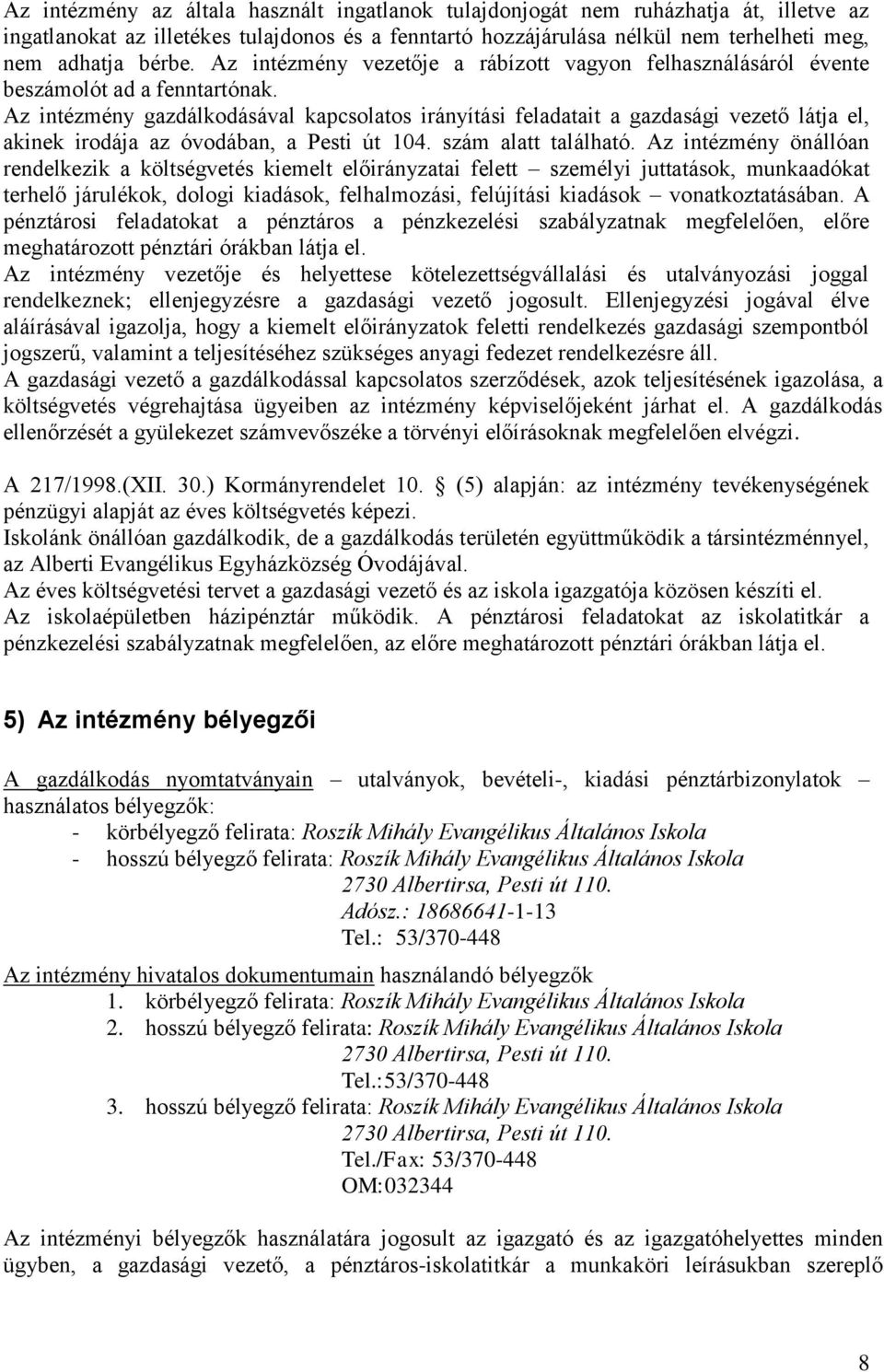 Az intézmény gazdálkodásával kapcsolatos irányítási feladatait a gazdasági vezető látja el, akinek irodája az óvodában, a Pesti út 104. szám alatt található.