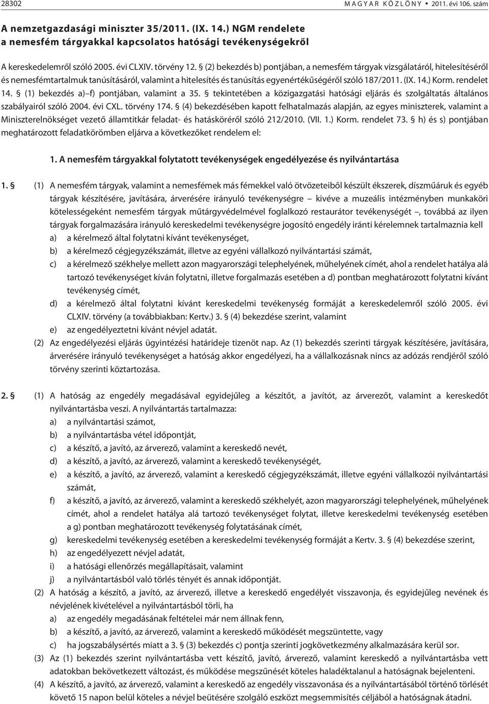 (2) bekezdés b) pontjában, a nemesfém tárgyak vizsgálatáról, hitelesítésérõl és nemesfémtartalmuk tanúsításáról, valamint a hitelesítés és tanúsítás egyenértékûségérõl szóló 187/2011. (IX. 14.) Korm.