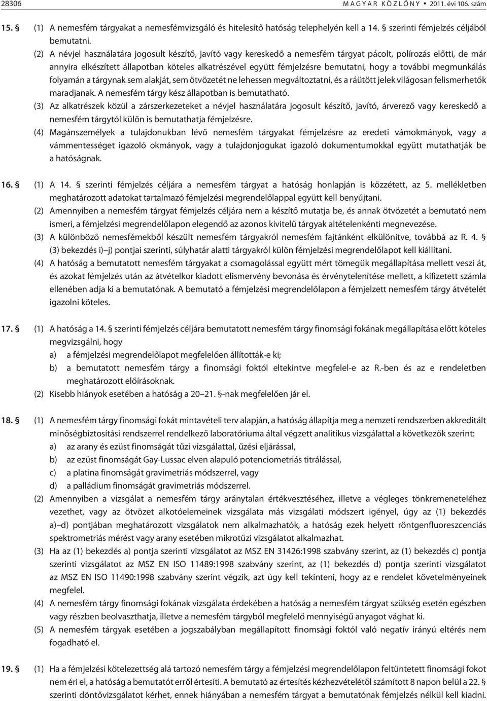 bemutatni, hogy a további megmunkálás folyamán a tárgynak sem alakját, sem ötvözetét ne lehessen megváltoztatni, és a ráütött jelek világosan felismerhetõk maradjanak.