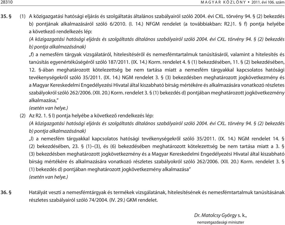 f) pontja helyébe a következõ rendelkezés lép: (A közigazgatási hatósági eljárás és szolgáltatás általános szabályairól szóló 2004. évi CXL. törvény 94.