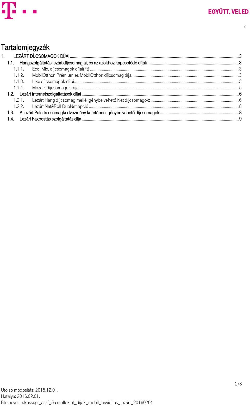 .. 6 1.2.1. Lezárt Hang díjcsomag mellé igénybe vehető Net díjcsomagok:... 6 1.2.2. Lezárt Net&Roll DuoNet opció... 8 1.3.