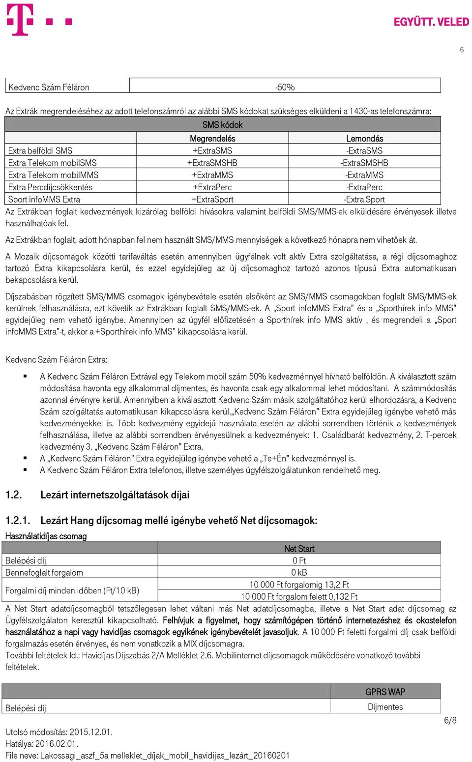 Sport Az Extrákban foglalt kedvezmények kizárólag belföldi hívásokra valamint belföldi SMS/MMS-ek elküldésére érvényesek illetve használhatóak fel.