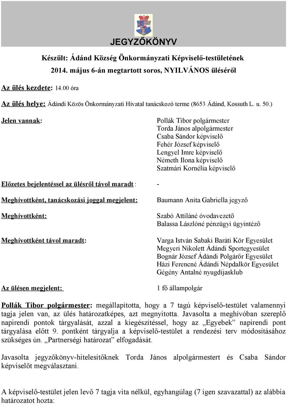 ) Jelen vannak: Pollák Tibor polgármester Torda János alpolgármester Csaba Sándor képviselő Fehér József képviselő Lengyel Imre képviselő Németh Ilona képviselő Szatmári Kornélia képviselő Előzetes