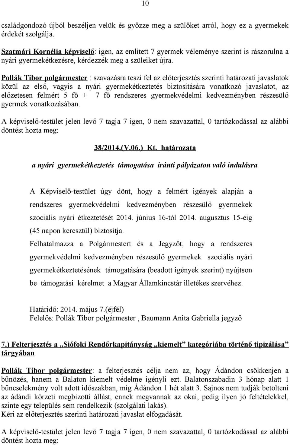 Pollák Tibor polgármester : szavazásra teszi fel az előterjesztés szerinti határozati javaslatok közül az első, vagyis a nyári gyermekétkeztetés biztosítására vonatkozó javaslatot, az előzetesen