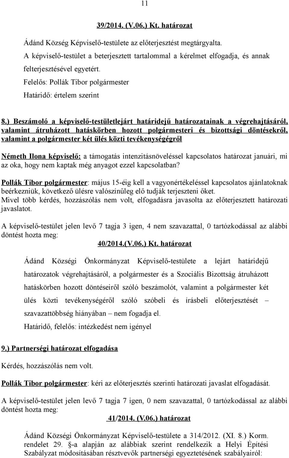 ) Beszámoló a képviselő-testületlejárt határidejű határozatainak a végrehajtásáról, valamint átruházott hatáskörben hozott polgármesteri és bizottsági döntésekről, valamint a polgármester két ülés