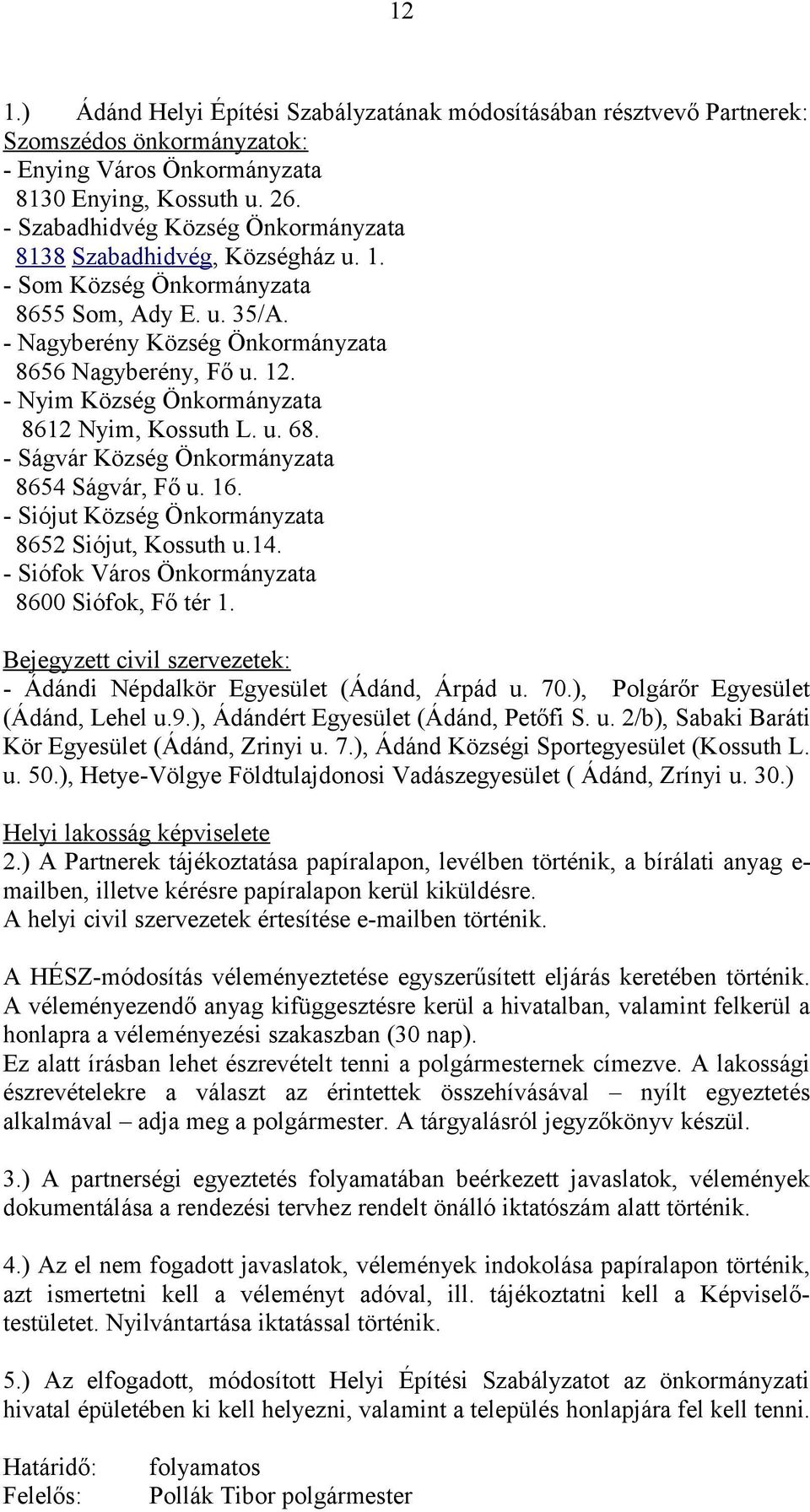 - Nyim Község Önkormányzata 8612 Nyim, Kossuth L. u. 68. - Ságvár Község Önkormányzata 8654 Ságvár, Fő u. 16. - Siójut Község Önkormányzata 8652 Siójut, Kossuth u.14.