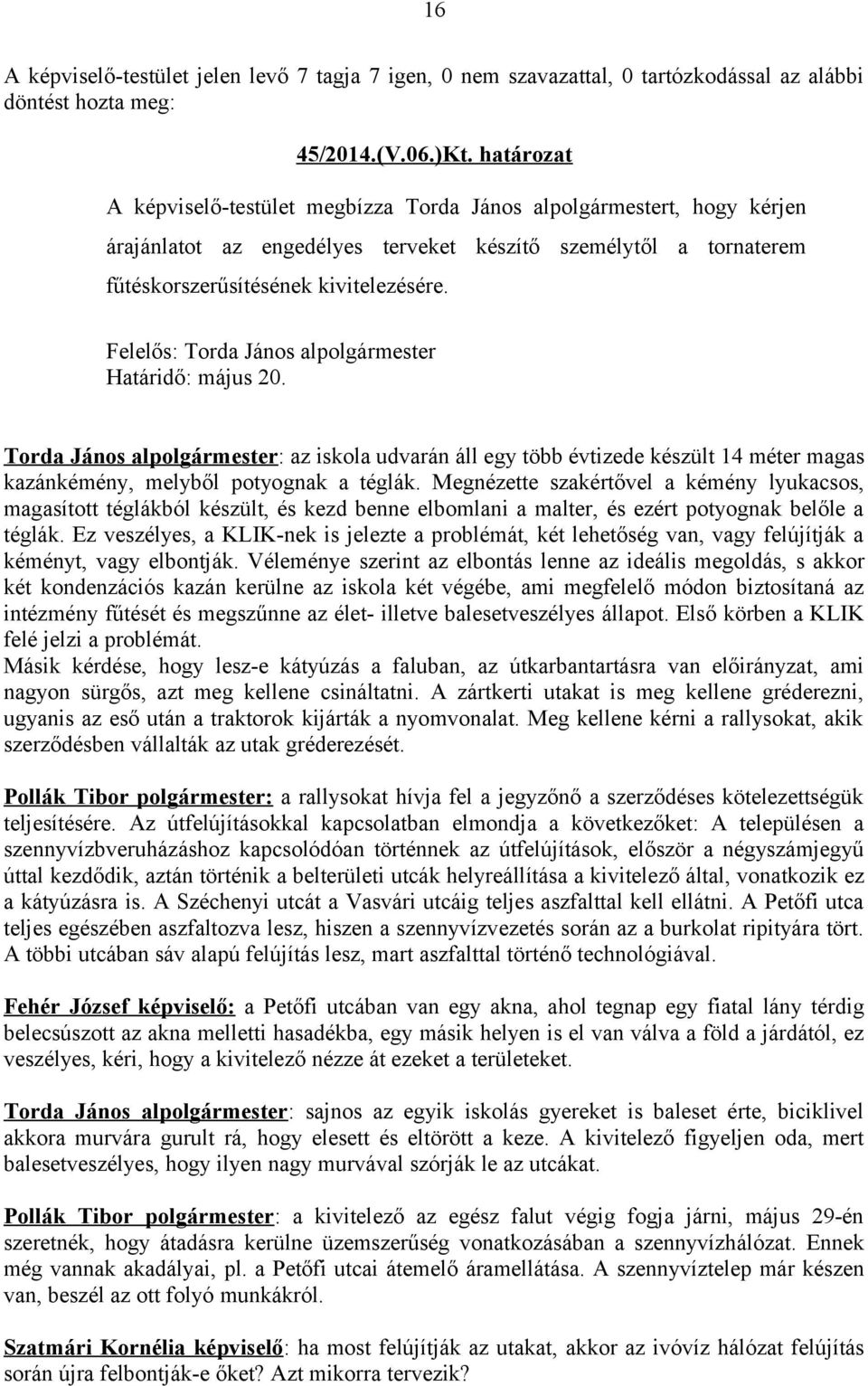 Felelős: Torda János alpolgármester Határidő: május 20. Torda János alpolgármester: az iskola udvarán áll egy több évtizede készült 14 méter magas kazánkémény, melyből potyognak a téglák.