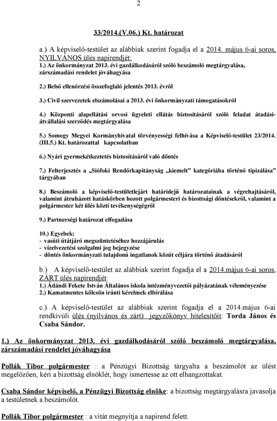 évi önkormányzati támogatásokról 4.) Központi alapellátási orvosi ügyeleti ellátás biztosításáról szóló feladat átadásiátvállalási szerződés megtárgyalása 5.