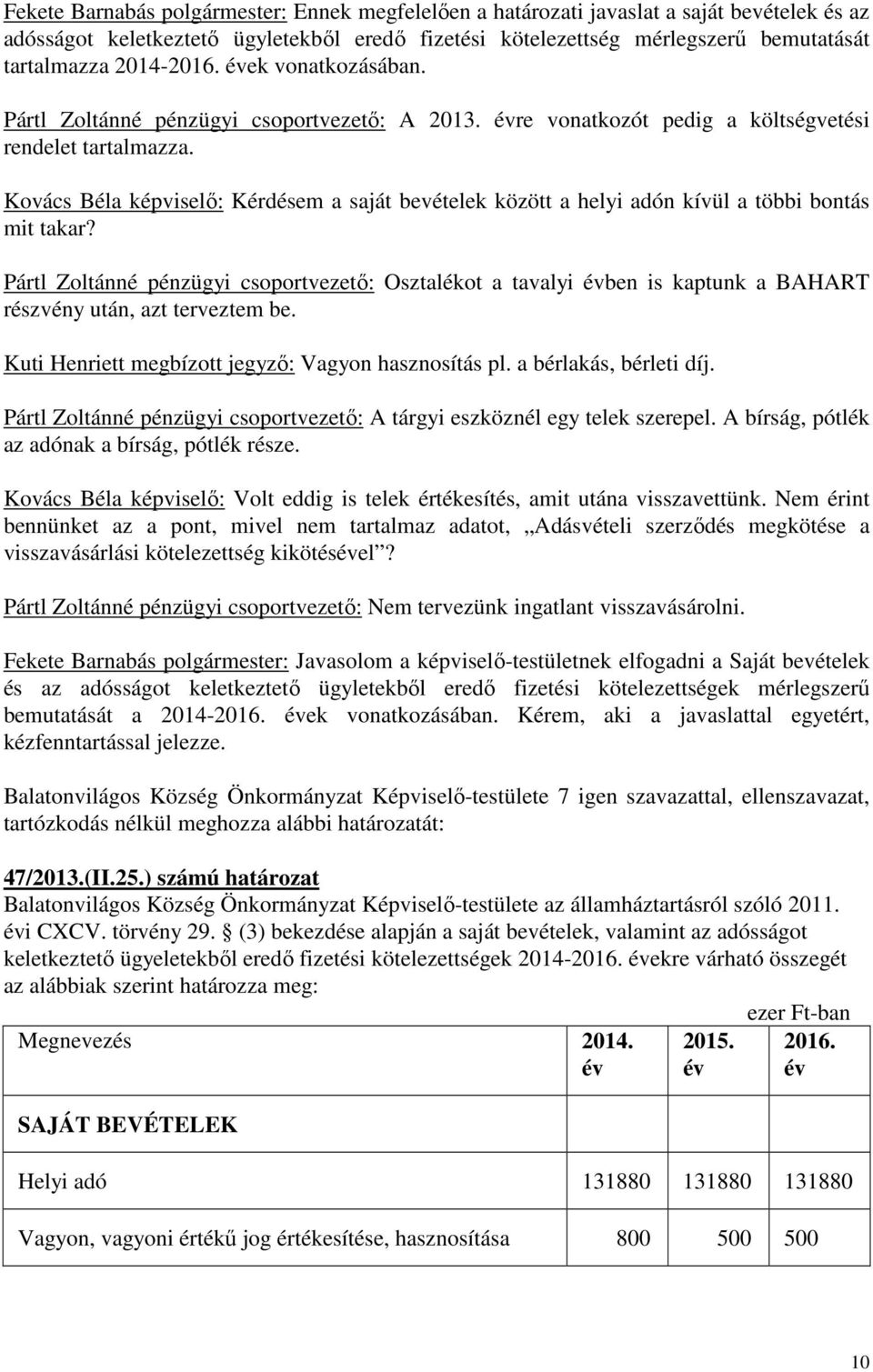 Kovács Béla képviselő: Kérdésem a saját bevételek között a helyi adón kívül a többi bontás mit takar?