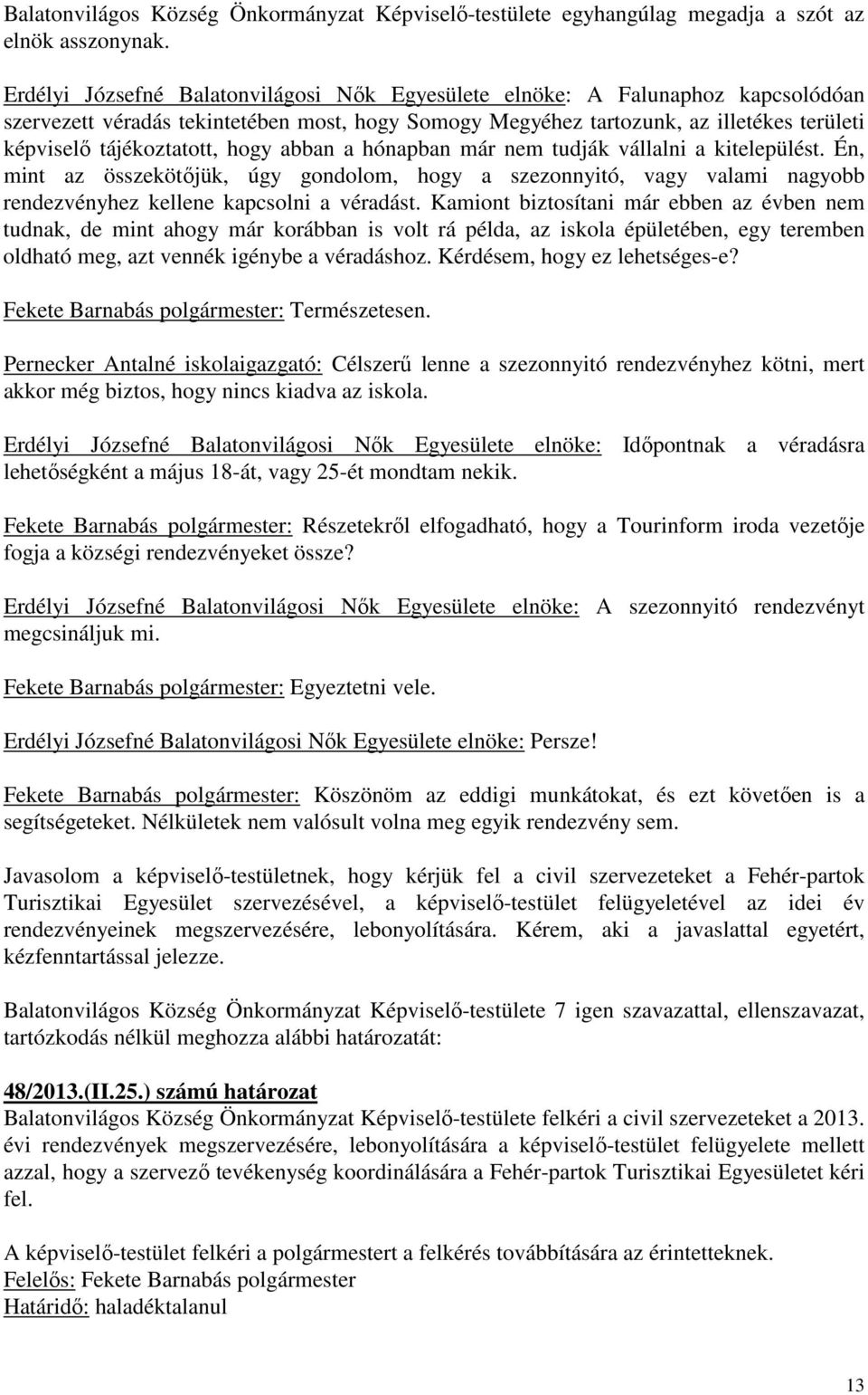 hogy abban a hónapban már nem tudják vállalni a kitelepülést. Én, mint az összekötőjük, úgy gondolom, hogy a szezonnyitó, vagy valami nagyobb rendezvényhez kellene kapcsolni a véradást.